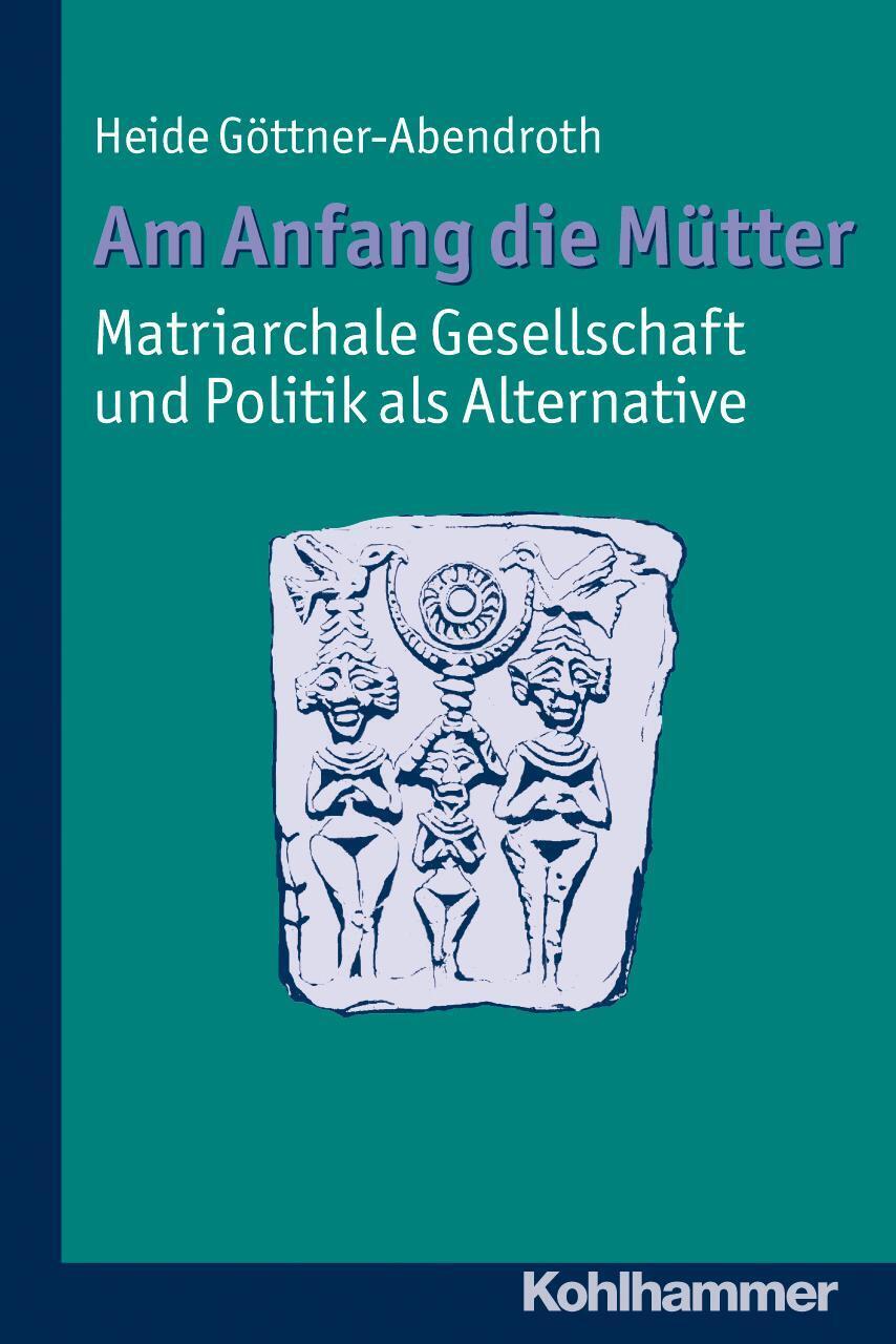 Am Anfang Die Mütter - Matriarchale Gesellschaft Und Politik Als