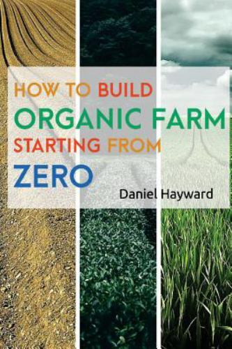 How to Build Organic Farm Staring from Zero:Beginner Guide by Daniel Daniel Hayw - Picture 1 of 1