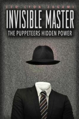 Invisible Master : The Puppeteers Hidden Power, Paperback by Zagami, Leo Lyon...