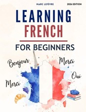 Learning French For Beginners: A Complete Step-by-Step Guide for Learning the Fr
