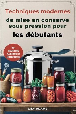 Techniques modernes de mise en conserve sous pression pour les dbutants: Guide ?