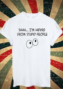 Shhh I M Nascondersi Dalla Stupide Persone Divertenti T Shirt Uomini Donne Unisex 1599 Ebay