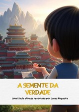 A SEMENTE DA VERDADE: Uma fábula chinesa recontada por Lucas Nogueira (Portugues