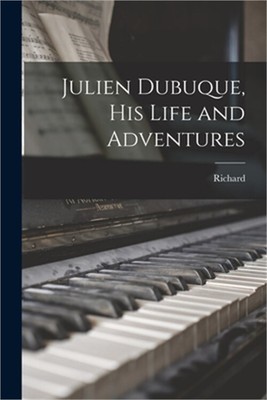Julien Dubuque, His Life and Adventures (Paperback or Softback)