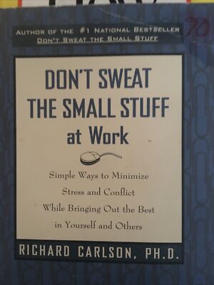 Don't Sweat the Small Stuff at Work : Simple Ways to Minimize Stress and...