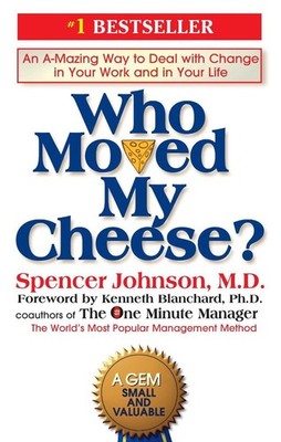 Who Moved My Cheese?: An A-Mazing Way to Deal with Change in Your Work and in Yo