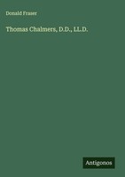 Donald Fraser | Thomas Chalmers, D.D., Ll.D. | Buch | Englisch (2025)