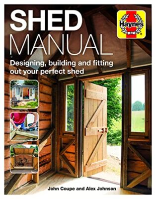 Shed Manual: Designing, building and fitting out your prefect sh
