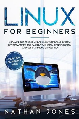 Linux for Beginners: Discover the essentials of Linux operating system. Best Pra