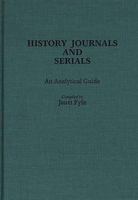History Journals and Serials: An Analytical Guide by Janet Fyfe (English) Hardco