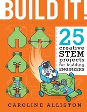 Build It!: 25 Creative Stem Projects for Budding Engineers by Caroline Alliston