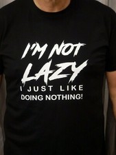I'M NOT LAZY JUST DON'T LIKE DOING NOTHING T Shirt Novelty Funny Gift Present