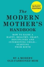The Modern Mother's Handbook: How To Raise A Happy, Healthy, Smart, Disci - GOOD