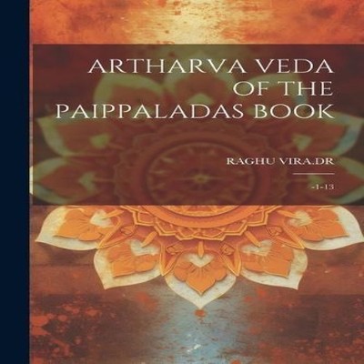 ARTHARVA VEDA OF THE PAIPPALADAS BOOK -1-13 RAGHU Paperback Creat