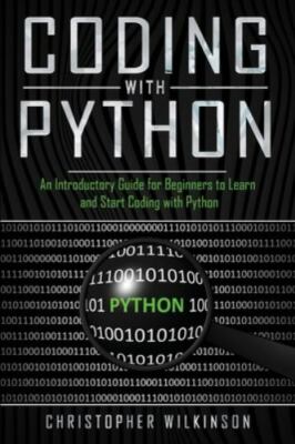 Coding with Python: An Introductory Guide for Beginners to Learn and Start Co...