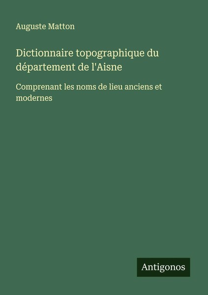 Dictionnaire Topographique Du DéPartement De L'aisne Auguste Matton Taschenbuch-image