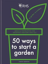 RHS 50 Ways to Start a Garden: Ideas & Inspiration for Growing Indoors and Out