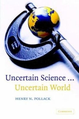 Uncertain Science... Uncertain World : Why Scientists Can Never B