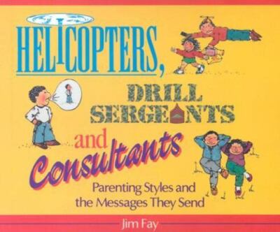 Helicopters, Drill Sergeants and Consultants : Parenting Styles and the Messages