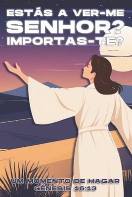 Ests a ver-me, Senhor? Importas-te?: Um momento de Hagar. G?nesis 16:13 by Sherr