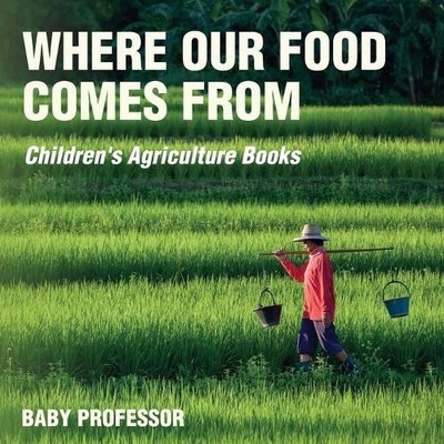 Baby Professor Where Our Food Comes from - Children's Agriculture Bo (Paperback)