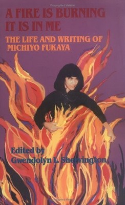 A Fire Is Burning It Is in Me: The Life and Writings of Michiyo Fukaya