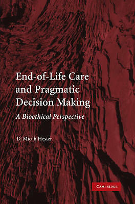 End-of-Life Care and Pragmatic Decision Making A Bioethical Perspective Hester