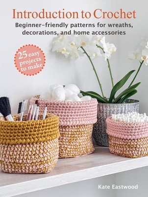 Introduction to Crochet: 25 easy projects to make: Beginner-Friendly Patterns fo