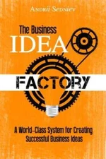 The Business Idea Factory: A World-Class System for Creating Success - VERY GOOD