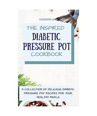 The Inspired Diabetic Pressure Pot Cookbook: A Collection of Delicious Diabetic 