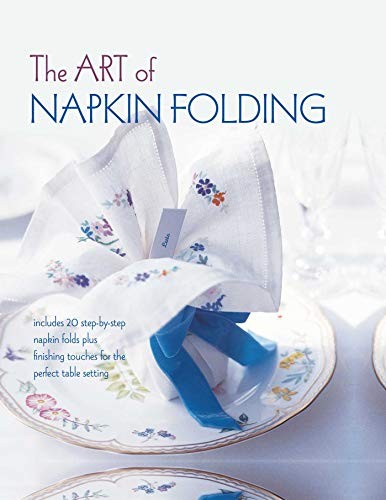 The Art of Napkin Folding: Includes 20 step-by-step napkin fol .