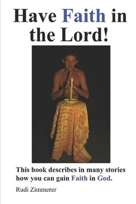 Have Faith in the Lord!: This book describes in many stories how you can gain Fa