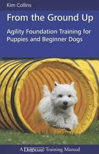 From the Ground Up: Agility Foundation Training for Puppies and Beginner Dog...