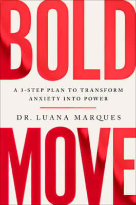 Bold Move: A 3-Step Plan to Transform Anxiety Into Power by Dr. Marques, Luana