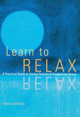 Learn to Relax: A Practical Guide to Easing Tension and Conqueri