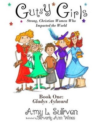 Gutsy Girls: Strong Christian Women Who Impacted the World: Book One: Gladys Ayl