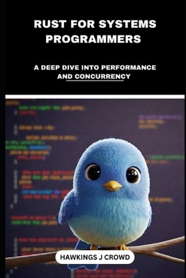 Rust For System Programmers: A Deep Dive Into Performance And Concurrency by Haw