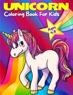 Unicorn Coloring Book For Kids Ages 4-8: Adorable, Cute, Fun And Magical Unic...