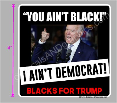 TRUMP 2020 STICKER YOU AINT BLACK JOE BIDEN ANTI DEM BLACKS FOR TRUMP MAGA DECAL