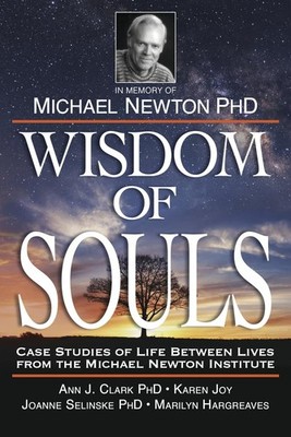 Wisdom of Souls: Case Studies of Life Between Lives From The Michael Newton ...