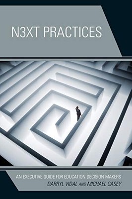 NEXT PRACTICES: AN EXECUTIVE GUIDE FOR EDUCATION DECISION By Darryl Vidal