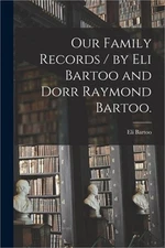 Our Family Records / by Eli Bartoo and Dorr Raymond Bartoo. (Paperback or Softba
