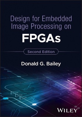 Design for Embedded Image Processing on FPGAs by Donald G. Bailey Hardcover Book