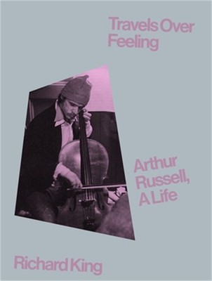 Travels Over Feeling: Arthur Russell, a Life (Hardback or Cased Book)