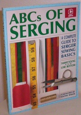 ABCs of Serging: A Complete Guide To Serger Sewing Basics (Creative Machine ...