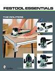 Festool Essentials: the Routers: OF 1010 EQ, OF 1400 EQ, OF 2200 EB, and MFK 700 EQ by Schiffer Publishing Ltd (Paperback, 2009)