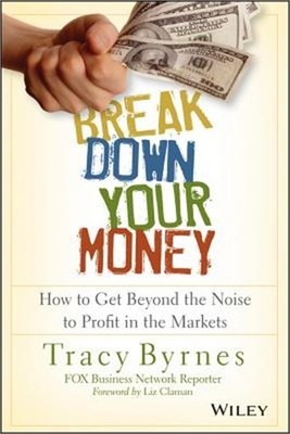 Break Down Your Money: How to Get Beyond the Noise to Profit in the Markets (Pap