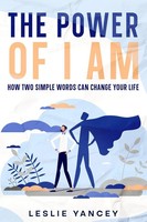 The Power Of I AM | How Two Simple Words Can Change Your Life | Leslie Yancey