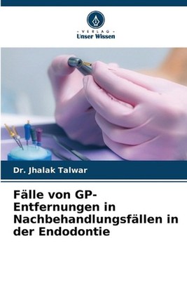 Flle von GP-Entfernungen in Nachbehandlungsfllen in der Endodontie by Dr Jhalak