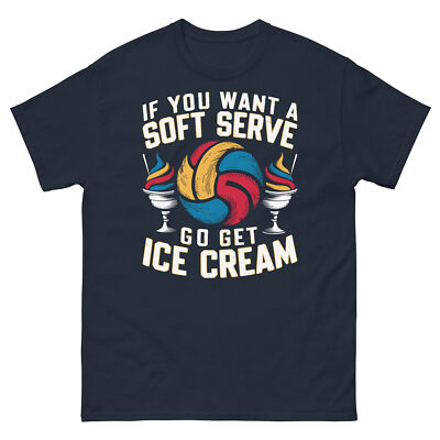If You Want a Soft Serve Go Get Ice Cream Volleyball Unisex Classic Tee